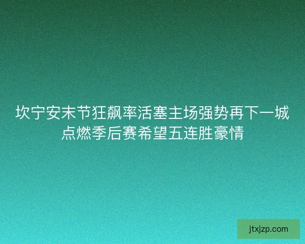 坎宁安末节狂飙率活塞主场强势再下一城点燃季后赛希望五连胜豪情